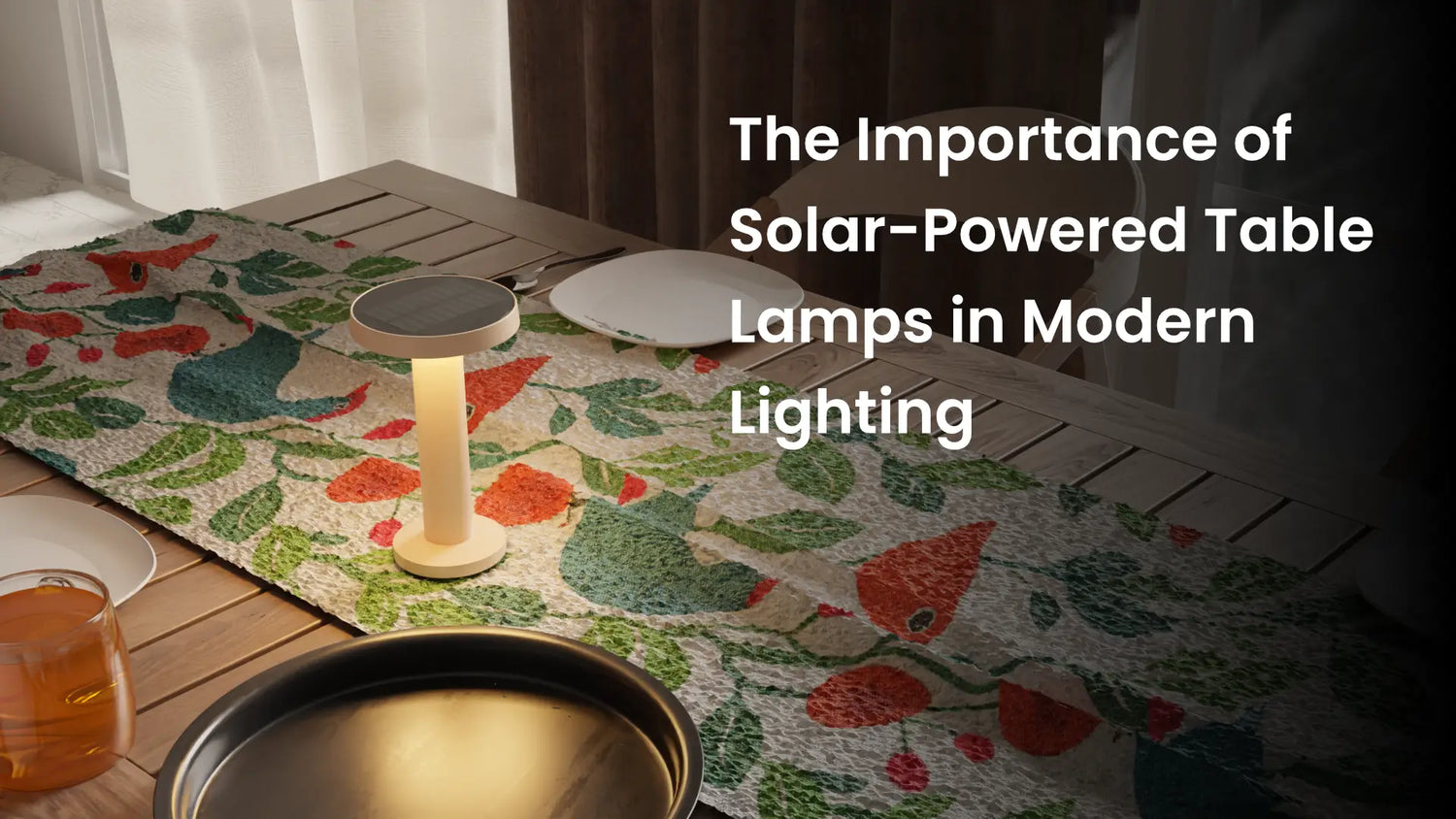 The Importance of Solar-Powered Table Lamps in Modern Lighting