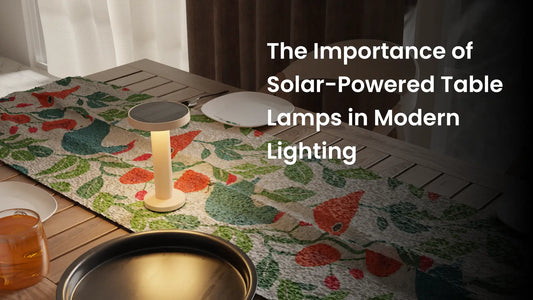 The Importance of Solar-Powered Table Lamps in Modern Lighting