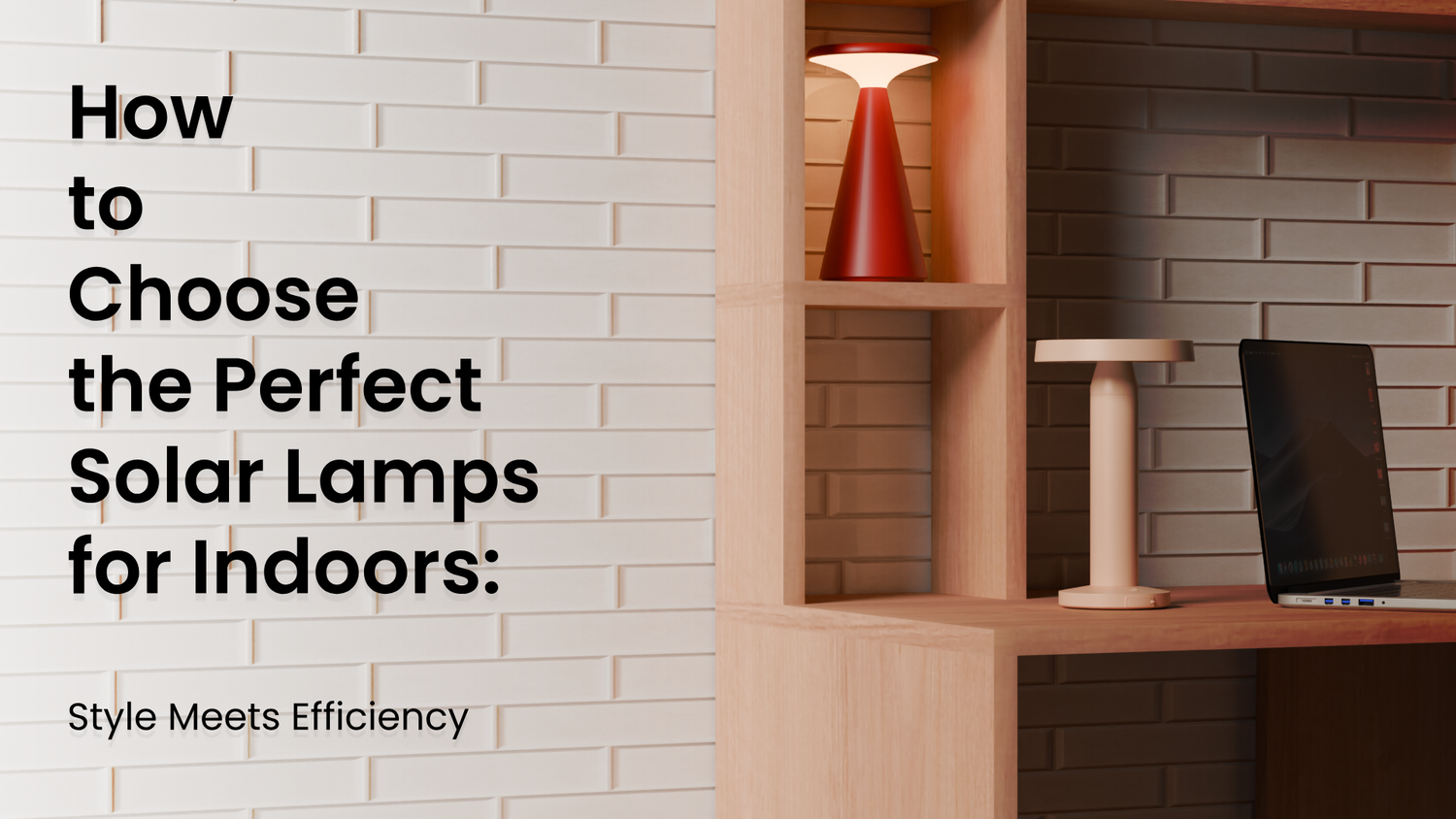 How to Choose the Perfect Solar Lamps for Indoors: Style Meets Efficiency