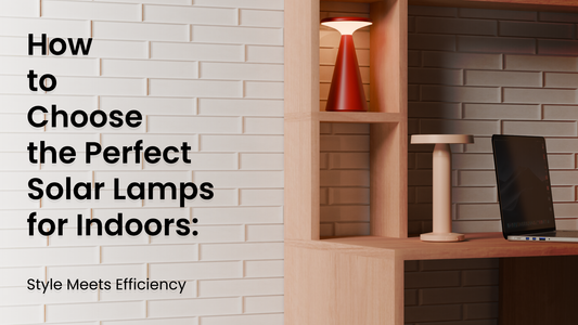 How to Choose the Perfect Solar Lamps for Indoors: Style Meets Efficiency